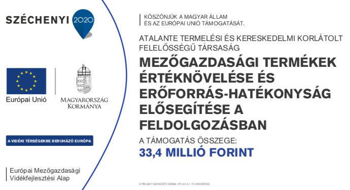 Széchenyi 2020 tábla: Európai Unió, Európai Mezőgazdasági Vidékfejlesztési Alap, Magyarország Kormánya. Atalante Termelési és Kereskedelmi Kft. – Mezőgazdasági termékek értéknövelése és erőforrás-hatékonyság elősegítése a feldolgozásban. A támogatás összege: 33,4 millió forint.